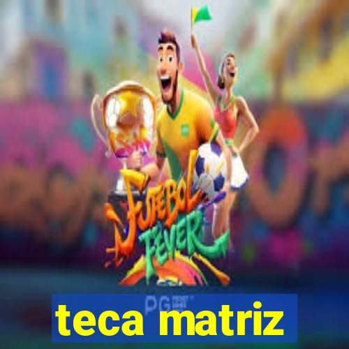 teca matriz